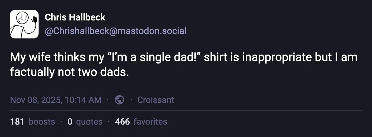 My wife thinks my "I'm a single dad!" shirt is inappropriate but I am factually not two dads.